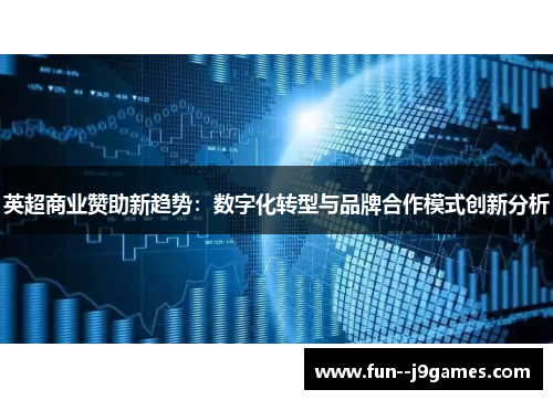 英超商业赞助新趋势:数字化转型与品牌合作模式创新分析 英超商业赞助新趋势:数字化转型与品牌合作模式创新分析