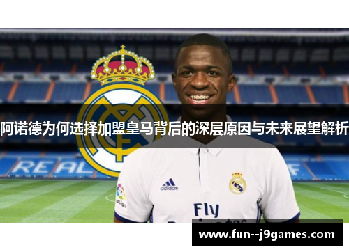 阿诺德为何选择加盟皇马背后的深层原因与未来展望解析 阿诺德为何选择加盟皇马背后的深层原因与未来展望解析