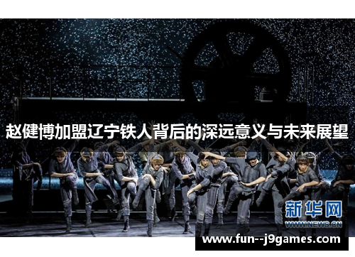 赵健博加盟辽宁铁人背后的深远意义与未来展望