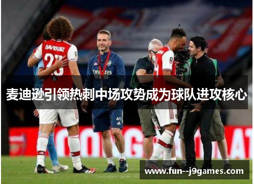 麦迪逊引领热刺中场攻势成为球队进攻核心